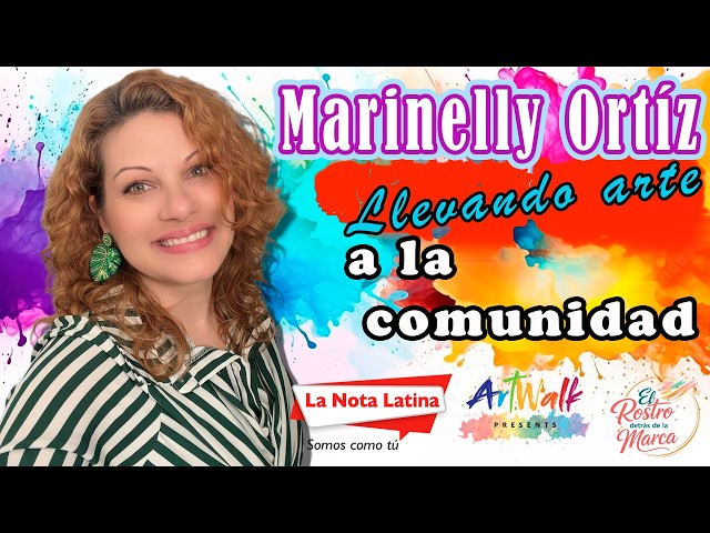 La importancia del arte para la comunidad latina Marinelly Ortiz , Artwalk Presents.