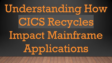 Understanding How CICS Recycles Impact Mainframe Applications