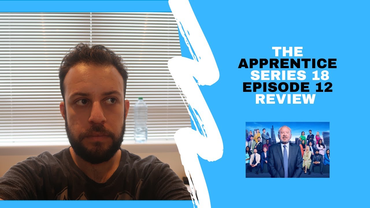 THE APPRENTICE UK SERIES 18 (2024) EPISODE 12 REVIEW YouTube