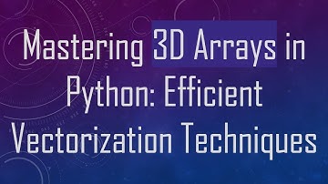 Mastering 3D Arrays in Python: Efficient Vectorization Techniques