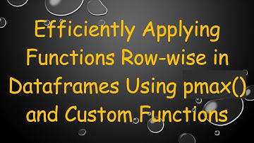 Efficiently Applying Functions Row-wise in Dataframes Using pmax() and Custom Functions