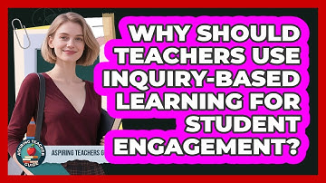 Why Should Teachers Use Inquiry-Based Learning For Student Engagement? - Aspiring Teacher Guide