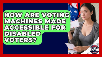 How Are Voting Machines Made Accessible For Disabled Voters? - Election Central Channel