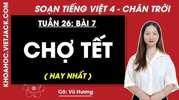 Tiếng Việt lớp 4 Bài 7 Tuần 26: Chợ tết - trang 64, 67 | Chân trời sáng tạo (HAY NHẤT)