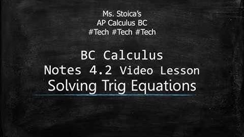 4.2 BC Calculus - Solving Trig Equations