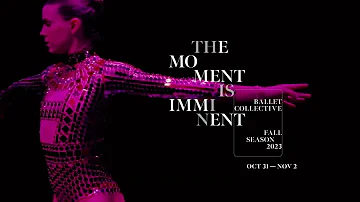 THE MOMENT IS IMMINENT: BalletCollective Fall Season 2023
