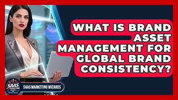 What Is Brand Asset Management For Global Brand Consistency? - Saas Marketing Wizards