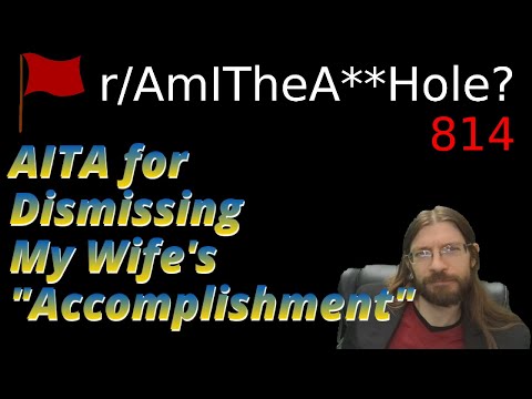 AITA for Dismissing My Wife's"Accomplishment" | 3 r/AITA | 814