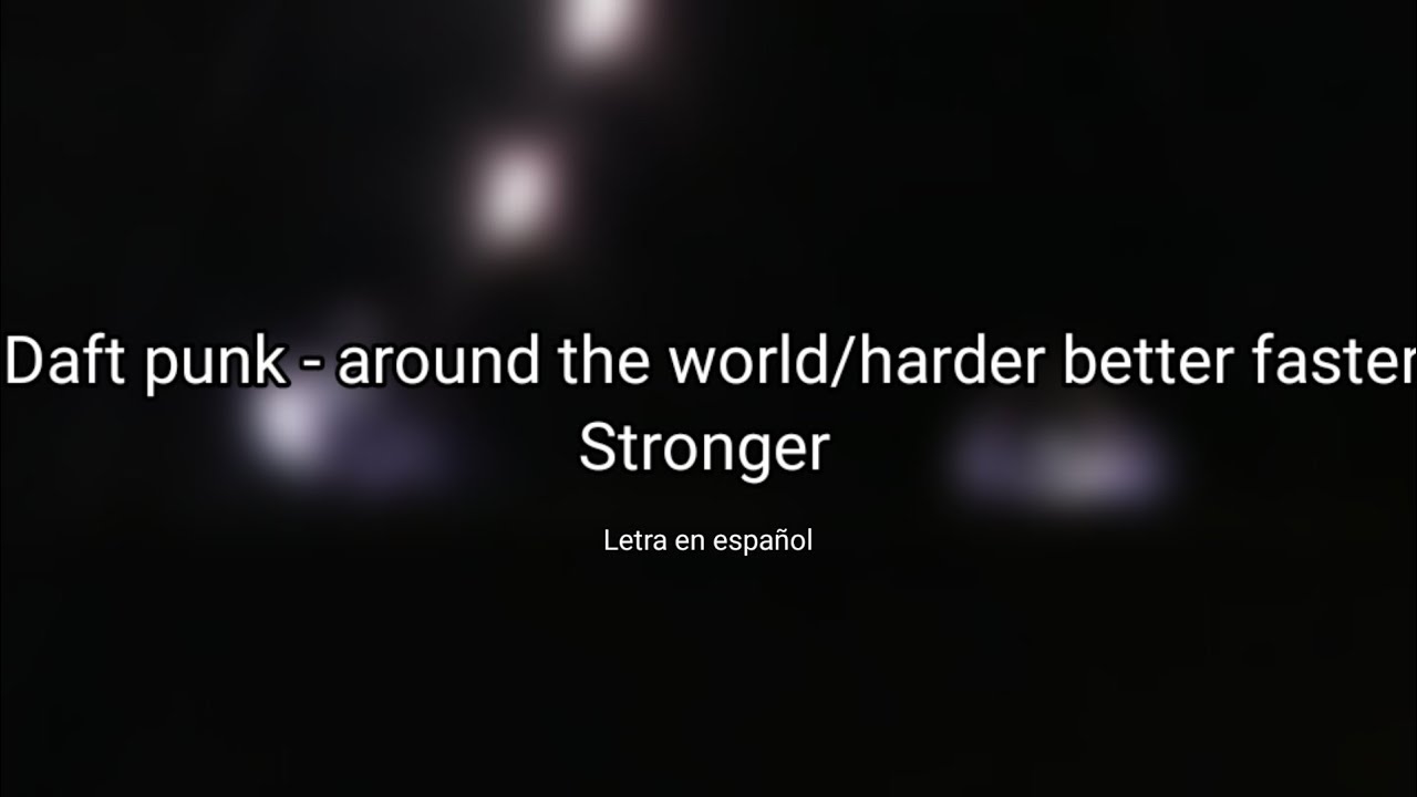 Daft Punk-around the world/harder better faster Stronger[letra en