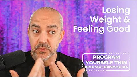 Losing Weight and Feeling Good | Program Yourself Thin Podcast - Episode 314