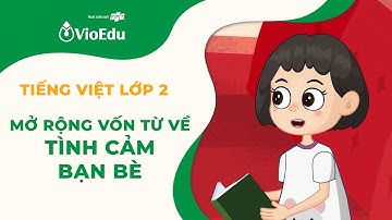 Tiếng Việt Lớp 2 | Mở Rộng Vốn Từ Về Tình Cảm Bạn Bè | VioEdu TV