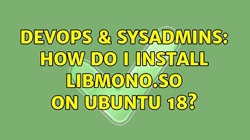 DevOps & SysAdmins: How do I install libmono.so on Ubuntu 18?