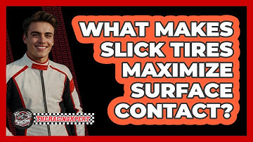 What Makes Slick Tires Maximize Surface Contact?