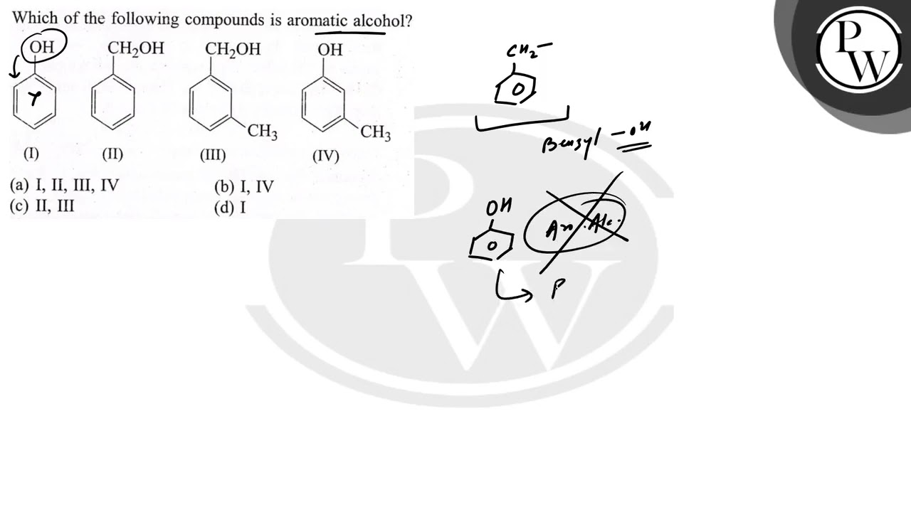 Which of the following compounds is aromatic alcohol?
(I)
(II)
(III)
(IV)
(a) I, II, III, IV
(b) ...