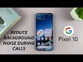 Google Pixel 10 10 Pro So Reduzieren Sie Hintergrundgeräusche Bei Anrufen