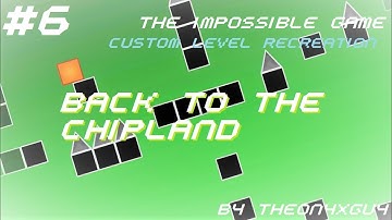 The Impossible Game - Custom Level REcreation #6 - Back to the Chipland [Ez]