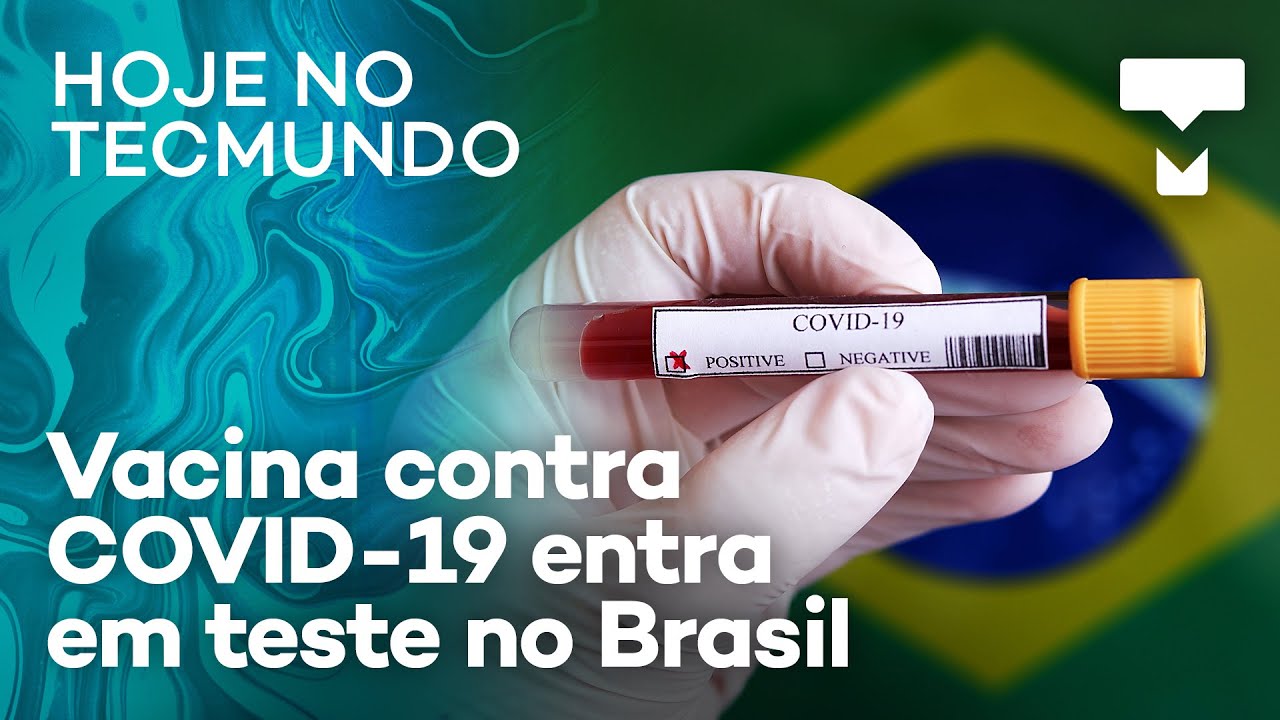 Vacina contra COVID-19 entra em teste no BR e BC suspende WhatsApp  Pagamentos – Hoje no TecMundo 