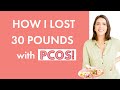 How I lost 30 Lbs with PCOS!