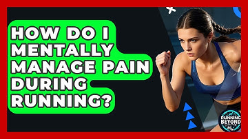 How Do I Mentally Manage Pain During Running? - Running Beyond Limits