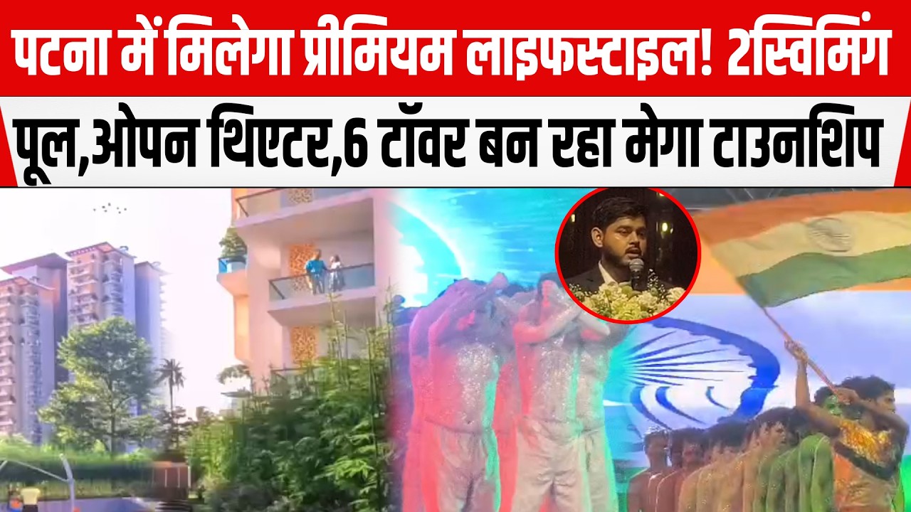 Patna में मिलेगा प्रीमियम लाइफस्टाइल!2 स्विमिंग पूल, ओपन थिएटर, 6 टॉवर बन रहा मेगा टाउनशिप