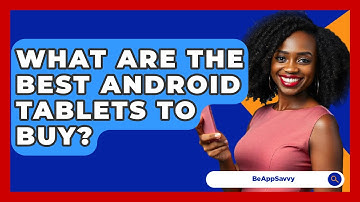 What Are The Best Android Tablets To Buy? - Be App Savvy