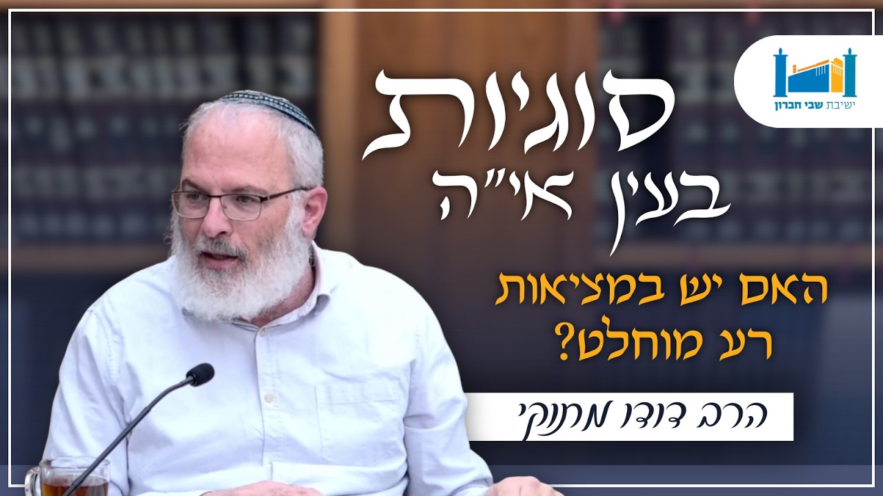 האם יש במציאות רע מוחלט? | הרב דודו מתוקי | סוגיות בעין איה | תשפ''ו [8]