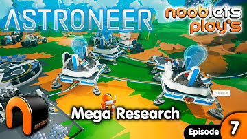 ASTRONEER Mega Research Ep7 Nooblets Plays