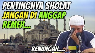 RENUNGAN !!!! PENTINGNYA SHOLAT JANGAN DI ANGGAP REMEH | Ust Khalid Basalamah