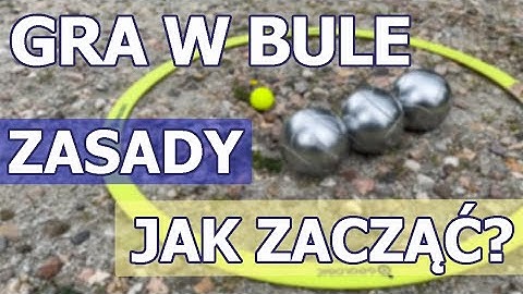 GRA W BULE / PETANQUE RULES - ZASADY GRY, JAK ZACZĄĆ?