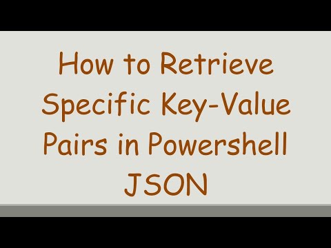 How to Retrieve Specific Key-Value Pairs in Powershell JSON