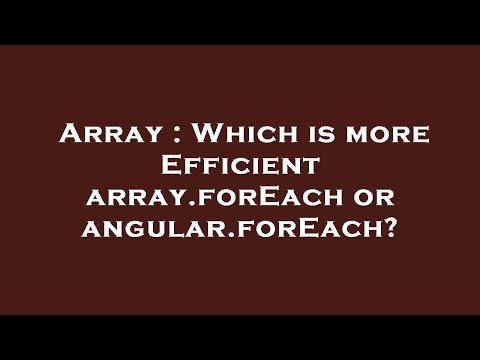 Array : Which is more Efficient array.forEach or angular.forEach?