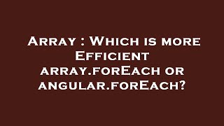 Array : Which is more Efficient array.forEach or angular.forEach?