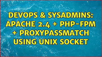 DevOps & SysAdmins: Apache 2.4 + PHP-FPM + ProxyPassMatch using Unix socket (2 Solutions!!)