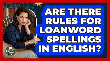 Are There Rules For Loanword Spellings In English? - Lexicon Lounge