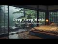 Deep Sleep Music to Ease Stress and Insomnia - Rain Sounds + Relaxing Piano for Relaxation, Calming