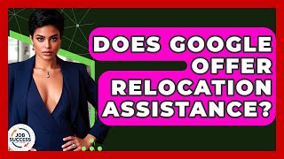 Does Google Offer Relocation Assistance? - Job Success Network