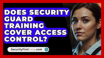 Does Security Guard Training Cover Access Control? - SecurityFirstCorp.com