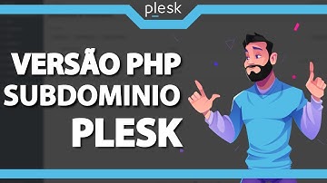 Como Trocar a Versão PHP do Subdomínio no Plesk (Rápido e Fácil) 2021
