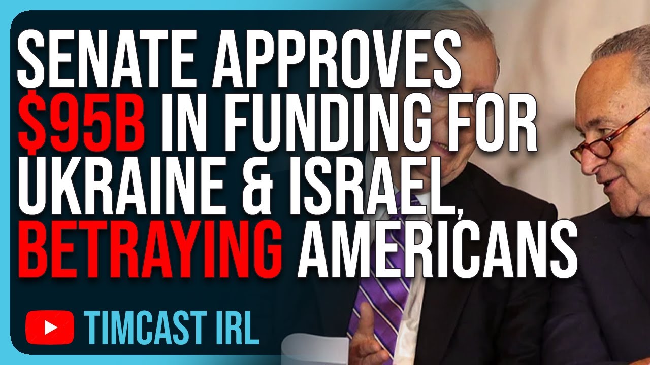 Senate APPROVES $95B In Funding For Ukraine & Israel, BETRAYING American Citizens
