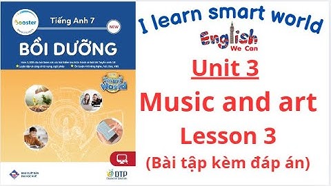 BÀI TẬP BỒI DƯỠNG TIẾNG ANH 7  / I LEARN SMART WORLD 7/ UNIT 3 MUSIC AND ART  LESSON 3 (CÓ ĐÁP ÁN)