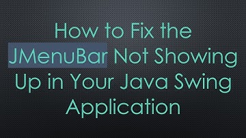How to Fix the JMenuBar Not Showing Up in Your Java Swing Application