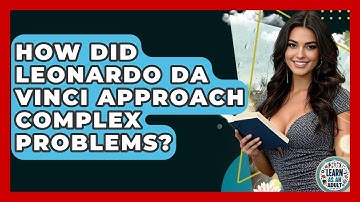 How Did Leonardo Da Vinci Approach Complex Problems? - Learn As An Adult