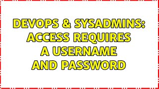 DevOps & SysAdmins: Access requires a username and password (2 Solutions!!)