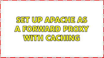 Set Up Apache as a Forward Proxy with Caching (2 Solutions!!)