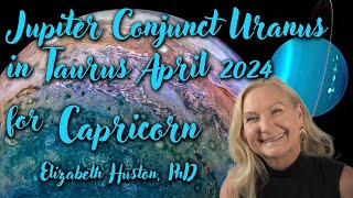 Jupiter conjunct Uranus in Taurus April 2024 - Capricorn