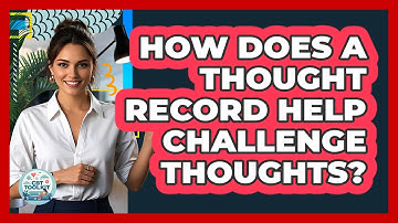 How Does A Thought Record Help Challenge Thoughts?