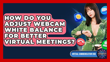 How Do You Adjust Webcam White Balance For Better Virtual Meetings? - Virtual Communication Hub