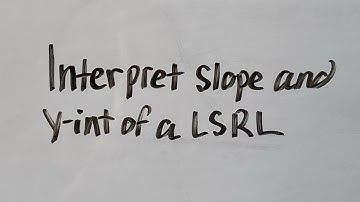 Interpret the SLOPE and Y-INTERCEPT of a LSRL