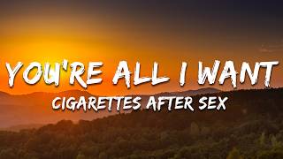 Cigarettes After Sex  Youre All I Want s