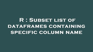 R : Subset list of dataframes containing specific column name
